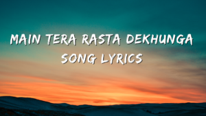 Main Tera Rasta Dekhunga song lyrics