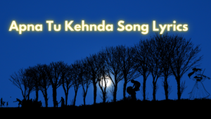 Apna Tu Kehnda Song Lyrics